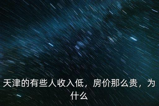 天津的有些人收入低，房價那么貴，為什么