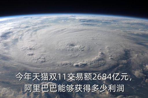 今年天貓雙11交易額2684億元，阿里巴巴能夠獲得多少利潤(rùn)