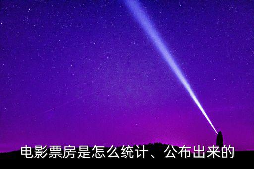 電影票房是怎么統(tǒng)計(jì)、公布出來(lái)的