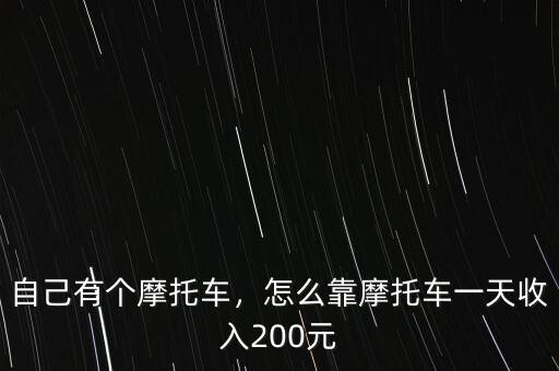 自己有個摩托車，怎么靠摩托車一天收入200元