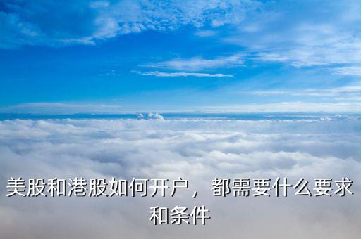 美股和港股如何開戶，都需要什么要求和條件
