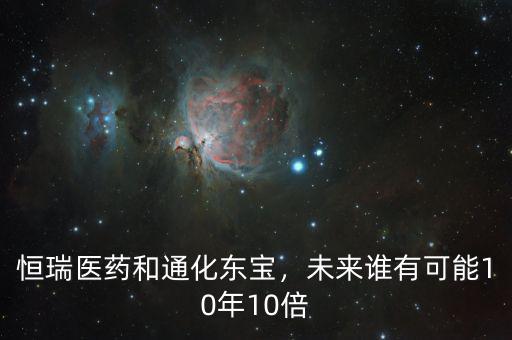 恒瑞醫(yī)藥和通化東寶，未來誰有可能10年10倍