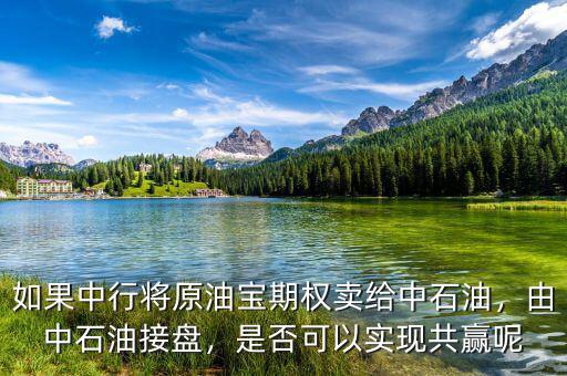 如果中行將原油寶期權(quán)賣給中石油，由中石油接盤，是否可以實(shí)現(xiàn)共贏呢