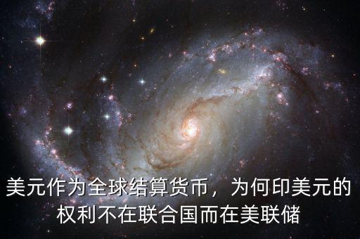 美元作為全球結(jié)算貨幣，為何印美元的權(quán)利不在聯(lián)合國而在美聯(lián)儲