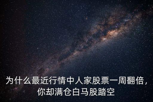 為什么最近行情中人家股票一周翻倍，你卻滿倉(cāng)白馬股踏空