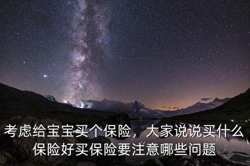 考慮給寶寶買個(gè)保險(xiǎn)，大家說說買什么保險(xiǎn)好買保險(xiǎn)要注意哪些問題