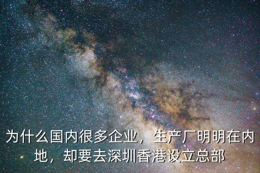 為什么國(guó)內(nèi)很多企業(yè)，生產(chǎn)廠明明在內(nèi)地，卻要去深圳香港設(shè)立總部