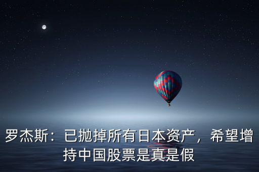 羅杰斯：已拋掉所有日本資產(chǎn)，希望增持中國(guó)股票是真是假
