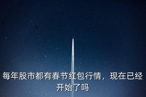 每年股市都有春節(jié)紅包行情，現(xiàn)在已經(jīng)開始了嗎