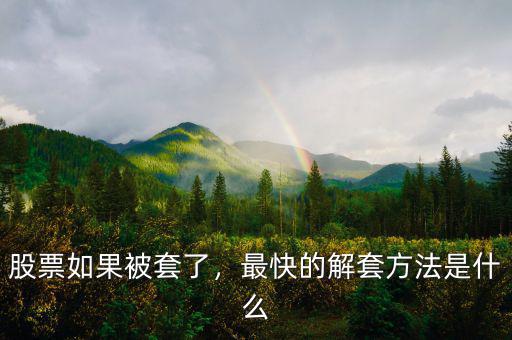 股票如果被套了，最快的解套方法是什么