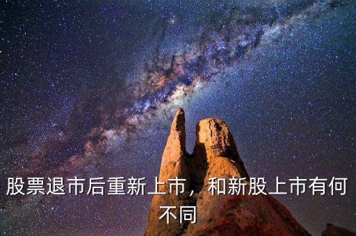 股票退市后重新上市，和新股上市有何不同