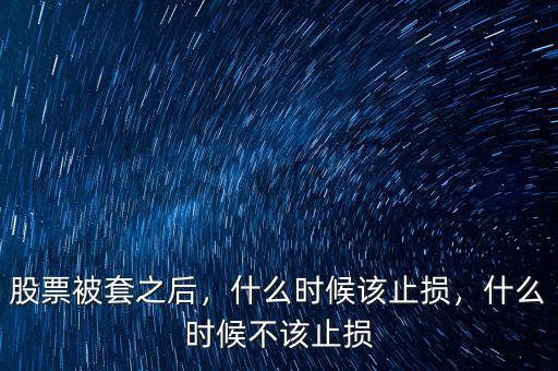 股票被套之后，什么時候該止損，什么時候不該止損