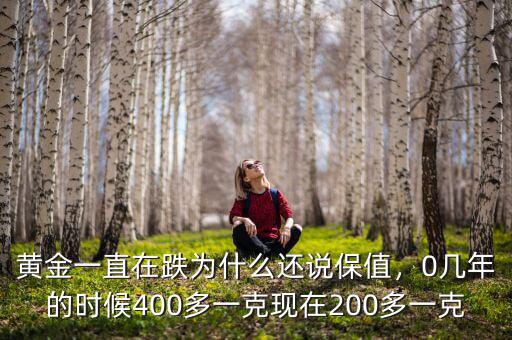 黃金一直在跌為什么還說保值，0幾年的時(shí)候400多一克現(xiàn)在200多一克