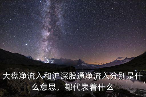 大盤凈流入和滬深股通凈流入分別是什么意思，都代表著什么