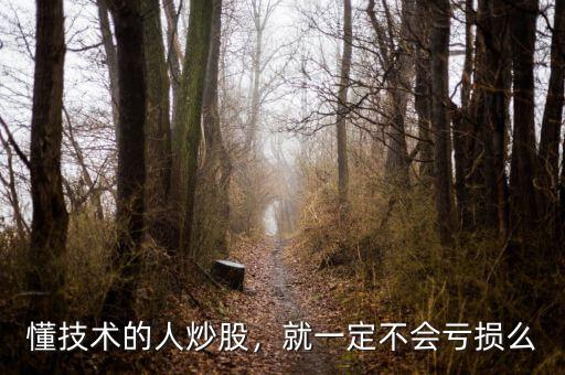 懂技術(shù)的人炒股，就一定不會虧損么