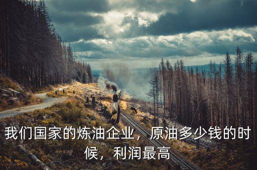 我們國(guó)家的煉油企業(yè)，原油多少錢(qián)的時(shí)候，利潤(rùn)最高