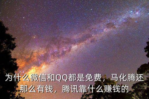 為什么微信和QQ都是免費，馬化騰還那么有錢，騰訊靠什么賺錢的