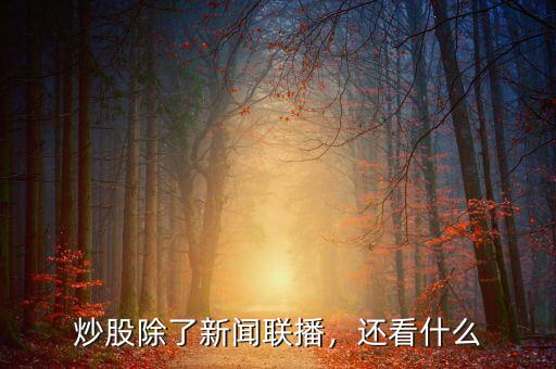 炒股除了新聞聯(lián)播，還看什么