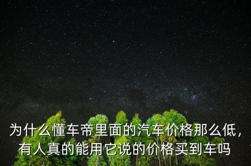 為什么懂車帝里面的汽車價(jià)格那么低，有人真的能用它說的價(jià)格買到車嗎