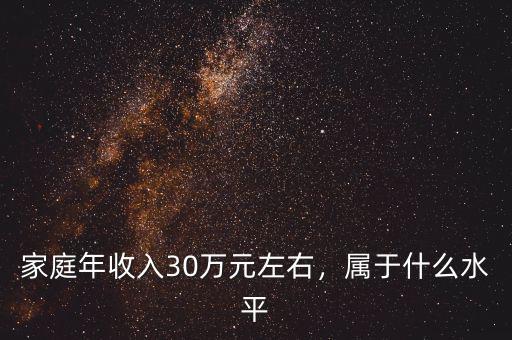家庭年收入30萬元左右，屬于什么水平