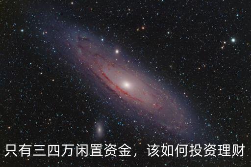 只有三四萬閑置資金，該如何投資理財(cái)