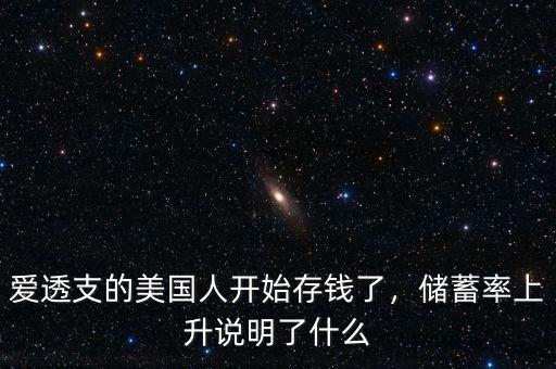 愛(ài)透支的美國(guó)人開(kāi)始存錢了，儲(chǔ)蓄率上升說(shuō)明了什么