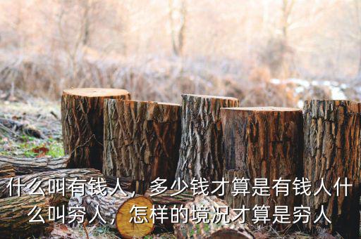 什么叫有錢人，多少錢才算是有錢人什么叫窮人，怎樣的境況才算是窮人