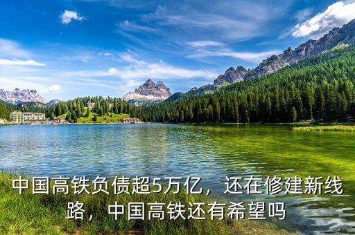 中國高鐵負(fù)債超5萬億，還在修建新線路，中國高鐵還有希望嗎