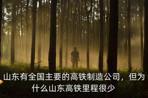 山東有全國主要的高鐵制造公司，但為什么山東高鐵里程很少