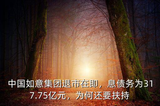 中國(guó)如意集團(tuán)退市在即，息債務(wù)為317.75億元，為何還要扶持
