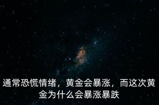 通?？只徘榫w，黃金會暴漲，而這次黃金為什么會暴漲暴跌