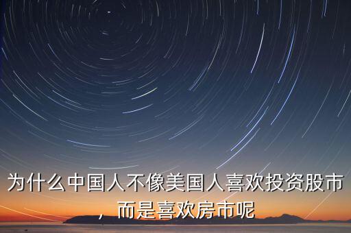 為什么中國人不像美國人喜歡投資股市，而是喜歡房市呢