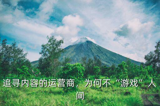 追尋內(nèi)容的運(yùn)營商，為何不“游戲”人間