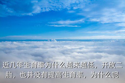 近幾年生育率為什么越來越低，開放二胎，也并沒有提高生育率，為什么呢