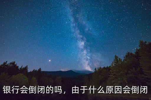 銀行會(huì)倒閉的嗎，由于什么原因會(huì)倒閉