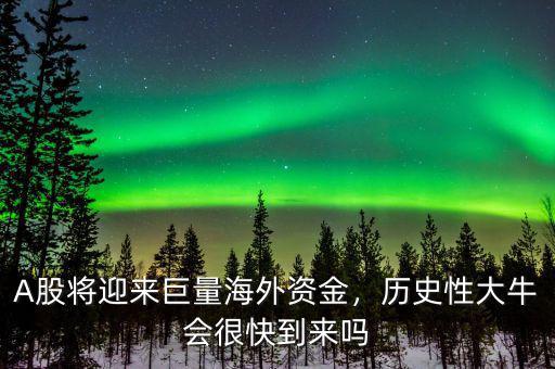 A股將迎來(lái)巨量海外資金，歷史性大牛會(huì)很快到來(lái)嗎