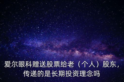 愛爾眼科贈送股票給老（個人）股東，傳遞的是長期投資理念嗎