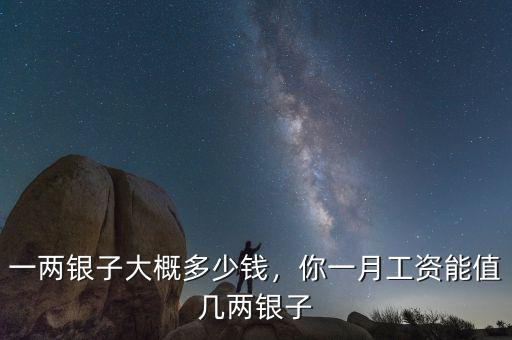 一兩銀子大概多少錢，你一月工資能值幾兩銀子