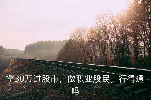 拿30萬進(jìn)股市，做職業(yè)股民，行得通嗎