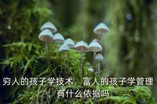 窮人的孩子學(xué)技術(shù)，富人的孩子學(xué)管理，有什么依據(jù)嗎