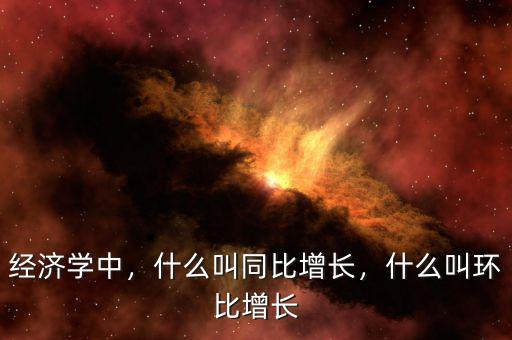 經(jīng)濟(jì)學(xué)中，什么叫同比增長(zhǎng)，什么叫環(huán)比增長(zhǎng)