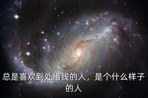 總是喜歡到處借錢的人，是個什么樣子的人