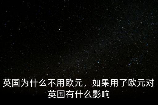 英國為什么不用歐元，如果用了歐元對(duì)英國有什么影響