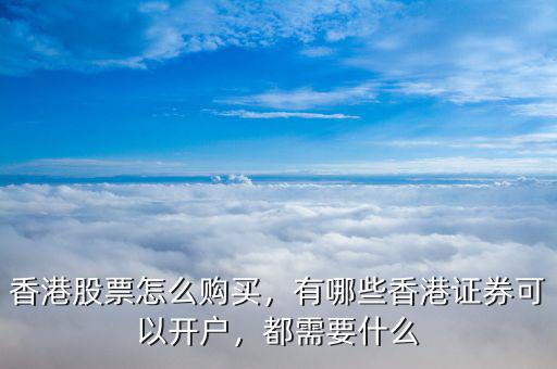 香港股票怎么購買，有哪些香港證券可以開戶，都需要什么