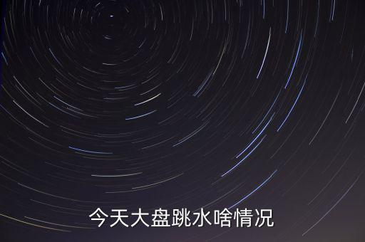 今天大盤(pán)跳水啥情況