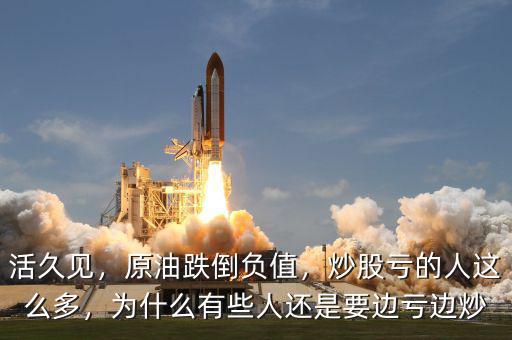 活久見，原油跌倒負(fù)值，炒股虧的人這么多，為什么有些人還是要邊虧邊炒