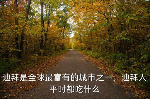 迪拜是全球最富有的城市之一，迪拜人平時都吃什么