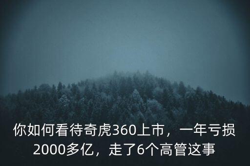 你如何看待奇虎360上市，一年虧損2000多億，走了6個(gè)高管這事