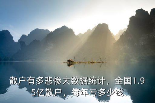 散戶(hù)有多悲慘大數(shù)據(jù)統(tǒng)計(jì)，全國(guó)1.95億散戶(hù)，每年虧多少錢(qián)