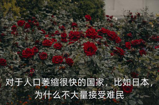 對(duì)于人口萎縮很快的國家，比如日本，為什么不大量接受難民